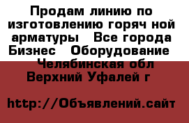 Продам линию по изготовлению горяч-ной арматуры - Все города Бизнес » Оборудование   . Челябинская обл.,Верхний Уфалей г.